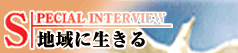 SPECIAL INTERVIEW�i�X�y�V�����C���^�r���[�j �| �n��ɐ����� �|